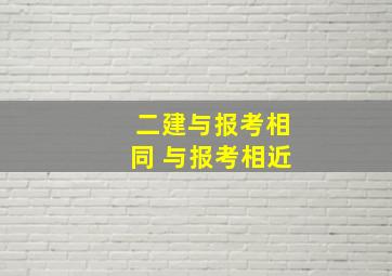 二建与报考相同 与报考相近